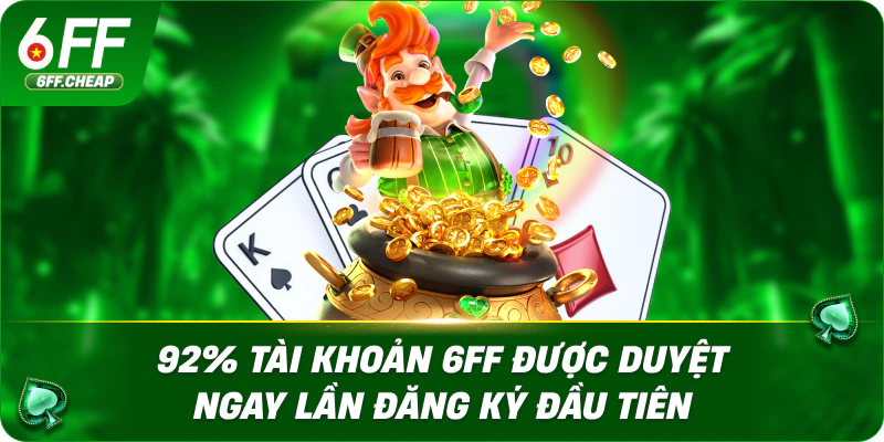 92% tài khoản 6FF được duyệt ngay lần đăng ký đầu tiên