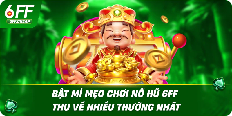 Bật Mí Mẹo Chơi Nổ Hũ 6FF Thu Về Nhiều Thưởng Nhất