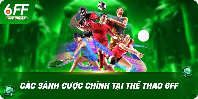 Các Sảnh Cược Chính Tại Thể Thao 6FF