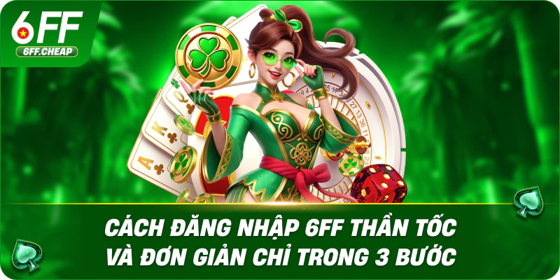 Cách Đăng Nhập 6FF Thần Tốc Và Đơn Giản Chỉ Trong 3 Bước