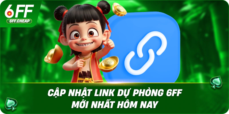 Cập nhật link dự phòng 6FF mới nhất hôm nay