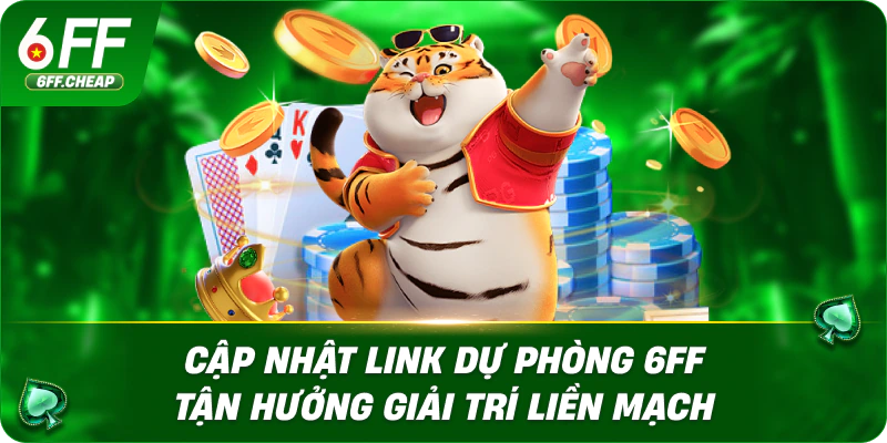Cập Nhật Link Dự Phòng 6FF Tận Hưởng Giải Trí Liền Mạch
