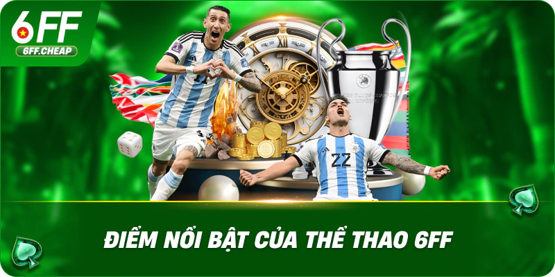 Điểm Nổi Bật Của Thể Thao 6FF
