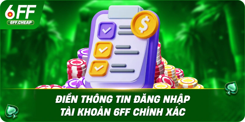 Điền thông tin đăng nhập tài khoản 6FF chính xác