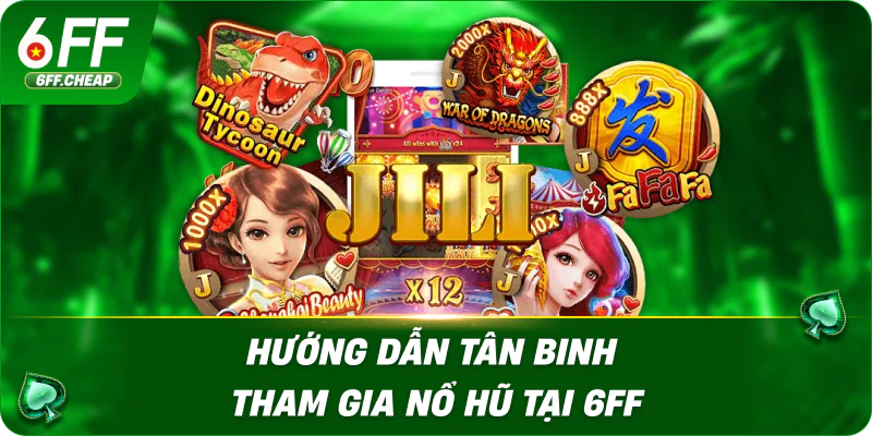 Hướng Dẫn Tân Binh Tham Gia Nổ Hũ Tại 6FF