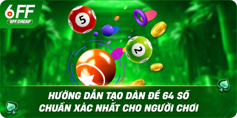 Hướng Dẫn Tạo Dàn Đề 64 Số Chuẩn Xác Nhất Cho Người Chơi
