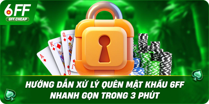 Hướng Dẫn Xử Lý Quên Mật Khẩu 6FF Nhanh Gọn Trong 3 Phút