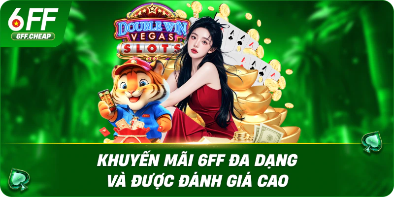 Khuyến mãi 6FF đa dạng và được đánh giá cao