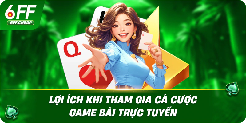 Lợi Ích Khi Tham Gia Cá Cược Game Bài Trực Tuyến