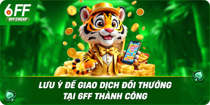 Lưu ý để giao dịch đổi thưởng tại 6FF thành công