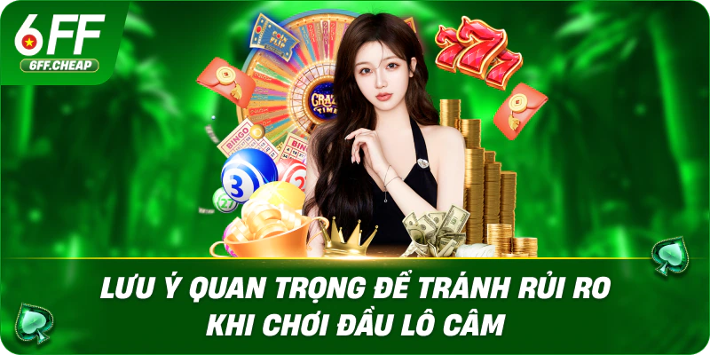 Lưu ý quan trọng để tránh rủi ro khi chơi đầu lô câm