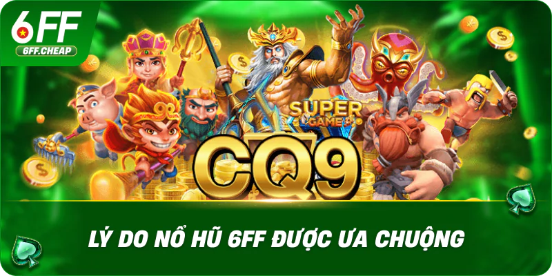 Lý Do Nổ Hũ 6FF Được Ưa Chuộng