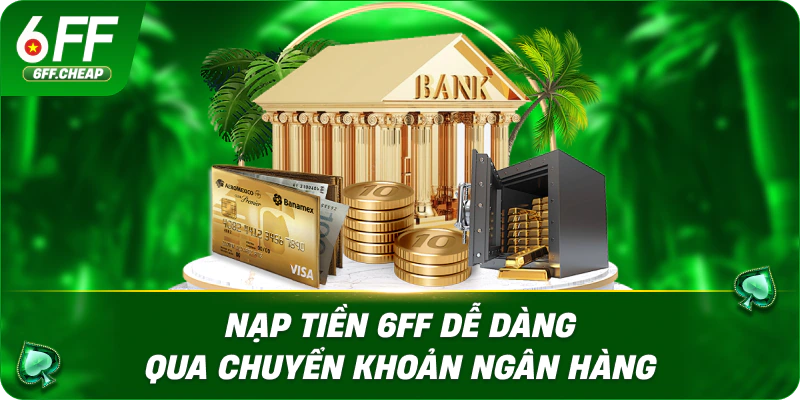 Nạp tiền 6FF dễ dàng qua chuyển khoản ngân hàng
