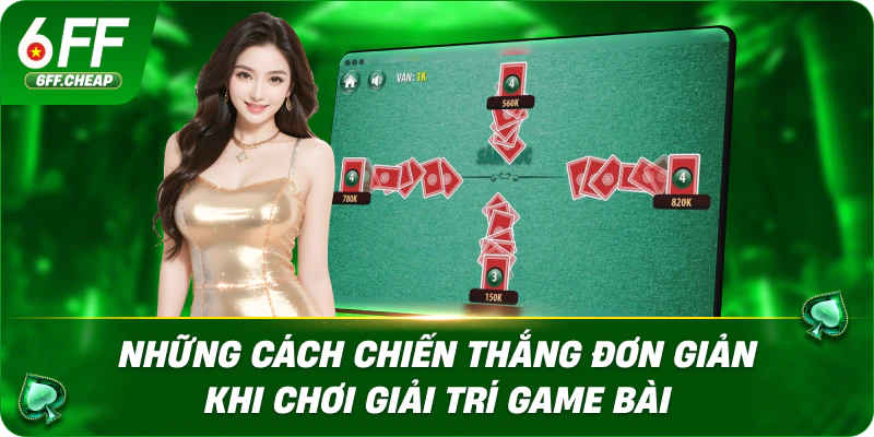 Những cách chiến thắng đơn giản khi chơi giải trí game bài
