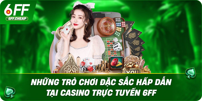 Những trò chơi đặc sắc hấp dẫn tại casino trực tuyến 6FF