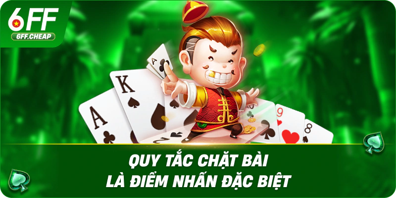 Quy tắc chặt bài là điểm nhấn đặc biệt