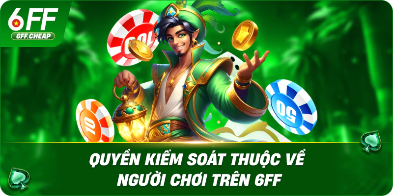 Quyền kiểm soát thuộc về người chơi trên 6FF