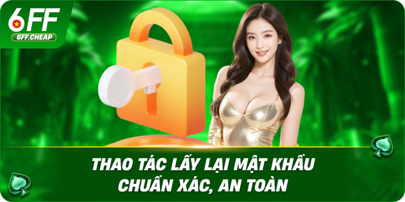 Thao tác lấy lại mật khẩu chuẩn xác, an toàn