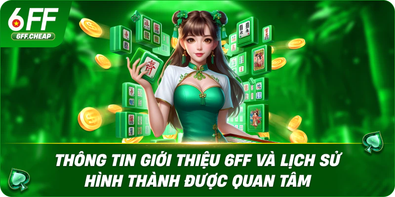 Thông tin giới thiệu 6FF và lịch sử hình thành được quan tâm