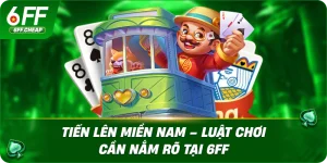 Tiến Lên Miền Nam – Luật Chơi Cần Nắm Rõ Tại 6FF