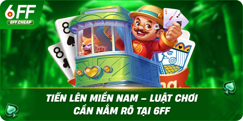 Tiến Lên Miền Nam – Luật Chơi Cần Nắm Rõ Tại 6FF