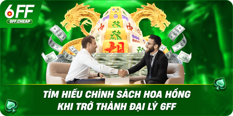 Tìm hiểu chính sách hoa hồng khi trở thành đại lý 6FF