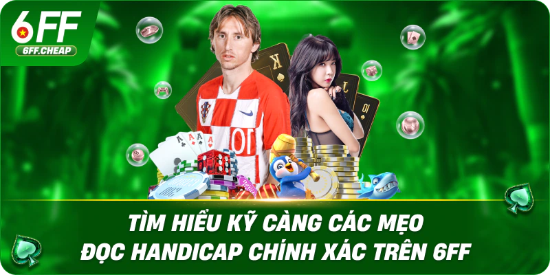 Tìm hiểu kỹ càng các mẹo đọc Handicap chính xác trên 6FF