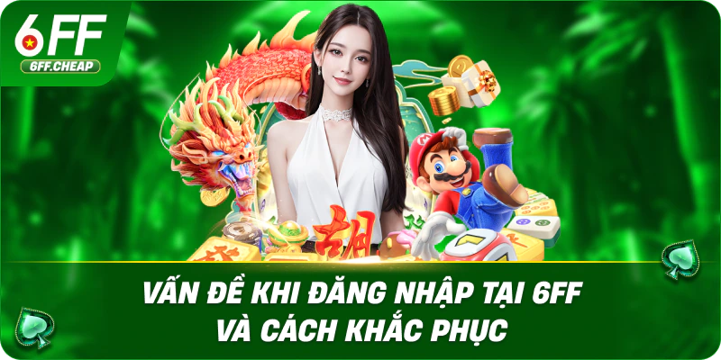 Vấn đề khi đăng nhập tại 6FF và cách khắc phục